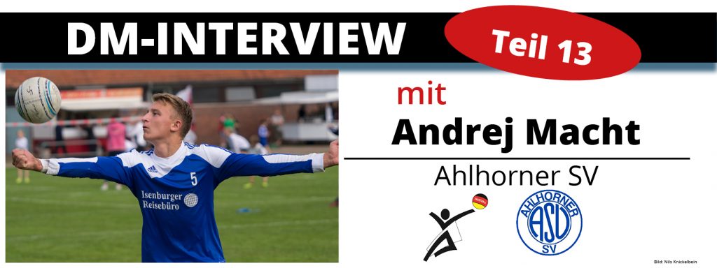 DM-Interview 13: Andrej Macht (Ahlhorner SV)